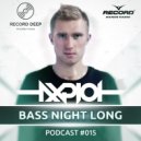 AXPLOT - Bass Night Long 015 [Record Deep] (26.04.2017) (Radio Show)