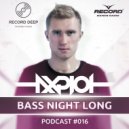 AXPLOT - Bass Night Long 016 [Record Deep] (03.05.2017) (Radio Show)