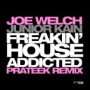 Joe Welch & Junior Kain - Freakin\' House Addicted (Prateek Remix)