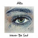 ARz - Never Be Sad
