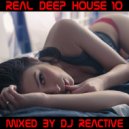 Dj Reactive - Real Deep House Volume 10 (Mixed by Dj Reactive)
