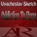 Vyacheslav Sketch - Addiction To Hope (Original Mix)