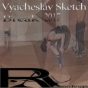 Vyacheslav Sketch - Break 2017