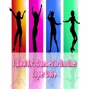 Super Dose - I Wouldn\'t Dance For Another (Original Mix)