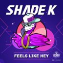 Shade k - Feels Like Hey