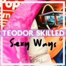 Teodor Skilled - Sexy Ways (Original Mix)