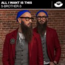 S-Brothers - All I Want Is This