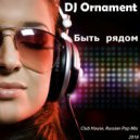 DJ Ornament - Быть рядом ()