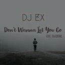 DJ Ex - Don't Wanna Let You Go (feat. Blaqbone)