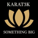 Karat3k - Something Big (Original Mix)