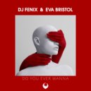 DJ Fenix & Eva Bristol - Do You Ever Wanna (feat. Eva Bristol) (Dub Mix)