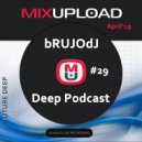 bRUJOdJ - Mixupload Deep Podcast #29 (April\'19)