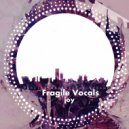 Fragile Vocals - Joy (Original Mix)