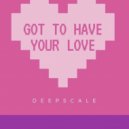 Deepscale - Got To Have Your Love