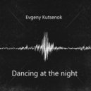 Evgeny Kutsenok - Dancing at the night (Original Mix)
