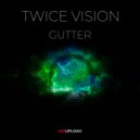 Twice Vision - Gutter (Original Mix)