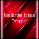 Tom Strobe & equo - Dropper Feat. equo