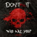 Don't Kill It - Who Are You?
