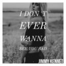 Jimmy Kennet - I Don´t Ever Wanna See You Sad