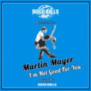 Martin Mayer - I'm Not Good For You