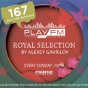 167 Royal Selection on Play FM - Mixed by Alexey Gavrilov