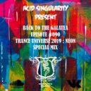 ACID SINGULARITY PRESENT - BACK TO THE GALATEA #090 /w TRANCE UNIVERSE 2019 : NEON (November 2019) (radioshow)