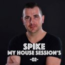 Spike - My House Session #02