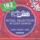 182 Royal Selection on Play FM - Mixed by Alexey Gavrilov (182)