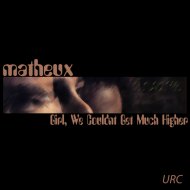 Matheux - Girl, We Couldnt Get Much Higher