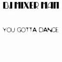 DJ Mixer Man - You Gotta Dance (Original Mix)