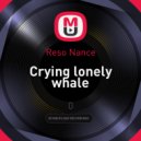 Reso Nance - Crying lonely whale