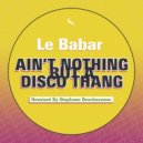 Le Babar - Ain\'t Nothing But A Disco Thang (Stephane Deschezeaux Remix)