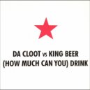 Da Cloot Vs King Beer - (How Much Can You) Drink (Radio Edit)