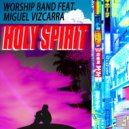 Worship Band & Miguel Vizcarra - Holy Spirit (feat. Miguel Vizcarra) (Original Mix)