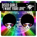 Disco Gurls - I Want Your Love
