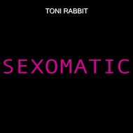 Toni Rabbit - Sexomatic