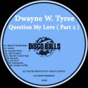 Dwayne W. Tyree - Question My Love (Hoochie Coochie Papa Remix)