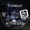 DJ ThreeJay - Betta Be Good