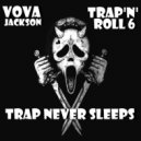 VOVA JVCKSON - TRAP\'N\'ROLL 6. TRAP NEVER SLEEPS ()