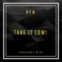 REN - Take It Low!