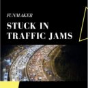 Funmaker - Stuck in Traffic Jams ()