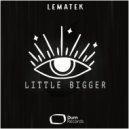 LEMATEK - Little Bigger (Original Mix)