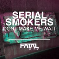 Serial Smokers - Don\'t Make Me Wait
