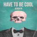 Verskyn - Have To Be Cool (Original Mix)
