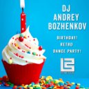 Dj Andrey Bozhenkov - Birthday! Retro Dance Party! (Pt.05)