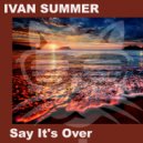 Ivan Summer - Say It\'s Over (original mix)