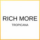 RICH MORE - Tropicana ()