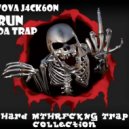 VOVA J4CK6ON - Run Da Trap (Hard MTHRFCKNG Trap Collection) ()