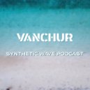 Vanchur - Synthetic wave podcast ()