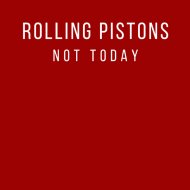 Rolling Pistons - Not Today